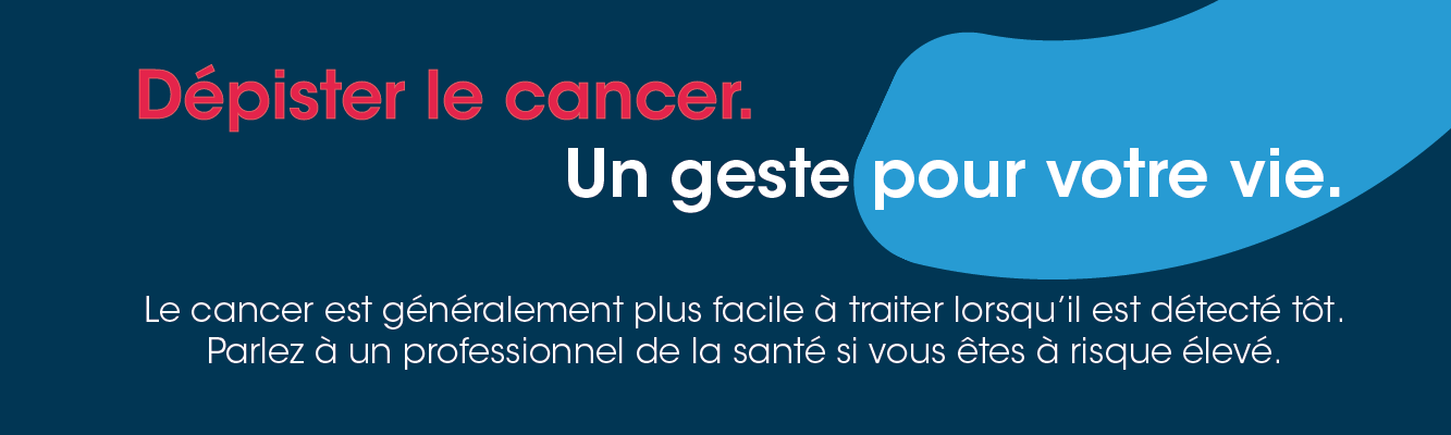 Le dépistage du cancer : un geste pour la vie.